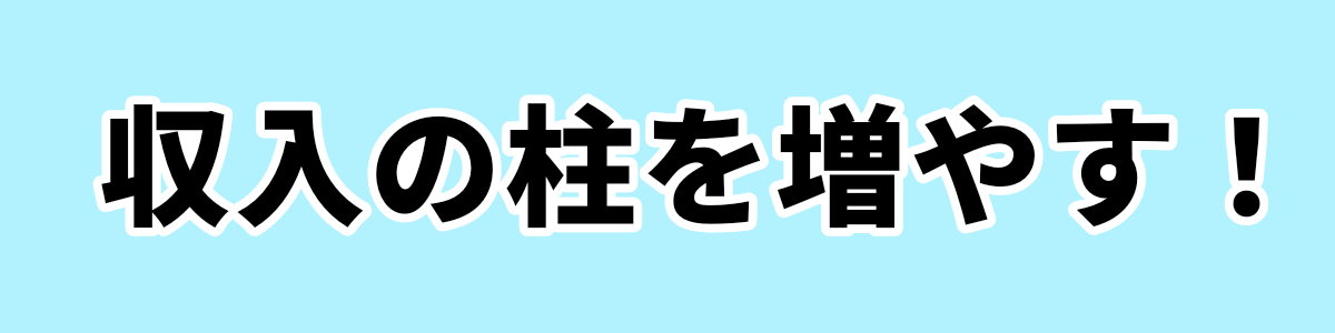 収入の柱を増やす！